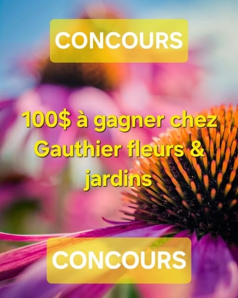 Concours Gagnez une carte cadeau de 100$ chez Gauthier fleurs et jardins Concours Gagnez une carte cadeau de 100$ chez Gauthier fleurs et jardins