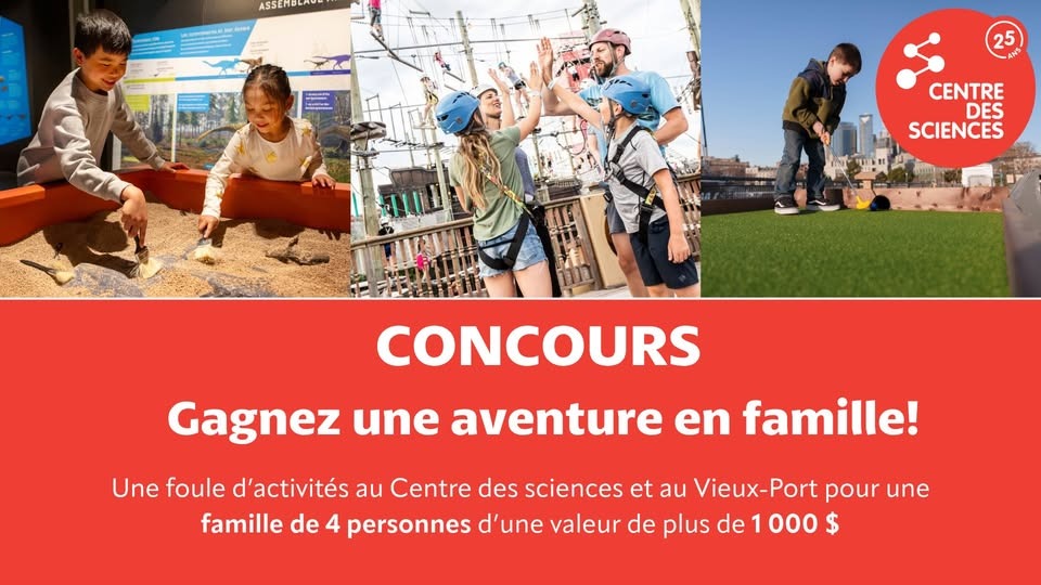 Concours DES AVENTURES EN FAMILLE AU CENTRE DES SCIENCES DE MONTRÉAL ET AU VIEUX-PORT DE MONTRÉAL! Concours DES AVENTURES EN FAMILLE AU CENTRE DES SCIENCES DE MONTRÉAL ET AU VIEUX-PORT DE MONTRÉAL!