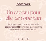 Concours Gagnez 1 certificat-cadeau Iris de 500$ pour vous et un pour la personne de votre choix!