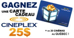 Concours Gagnez une carte-cadeau Cineplex de 25$!