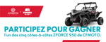 Concours Gagnez un ZFORCE 950! Concours Gagnez un ZFORCE 950!