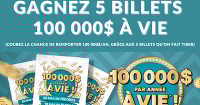 Concours Gagnez 5 Billets 100 000$ À VIE Concours Gagnez 5 Billets 100 000$ À VIE