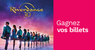 Concours Rythme FM 105,7 Gagnez vos billets pour Riverdance!